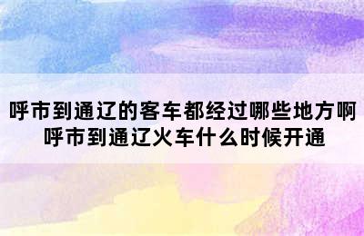 呼市到通辽的客车都经过哪些地方啊 呼市到通辽火车什么时候开通